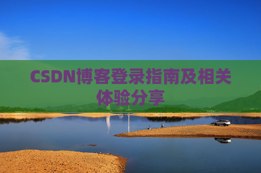CSDN博客登录指南及相关体验分享